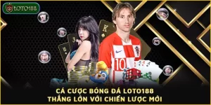 Cá cược bóng đá LOTO188 - Thắng lớn với chiến lược mới