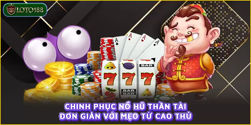 Chinh phục nổ hũ thần tài đơn giản với mẹo từ cao thủ