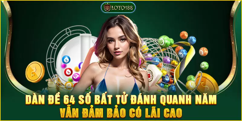 Dàn đề 64 số bất tử đánh quanh năm vẫn đảm bảo có lãi cao