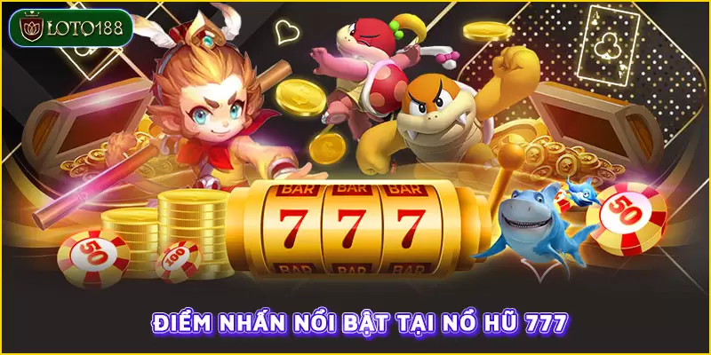 Nổ hũ 777 mang đến nhiều ưu điểm nổi trội