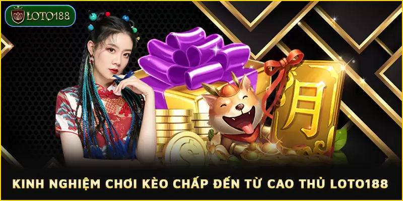 Kèo chấp tại LOTO188 - Cách thức, chiến lược và mẹo thắng lớn 4 Áp dụng các kinh nghiệm từ cao thủ để nâng cao tỷ lệ thắng cho bản thân