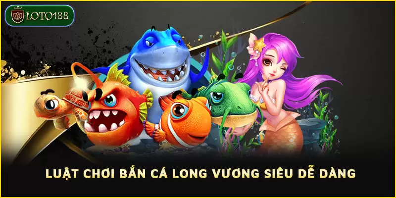 Nắm bắt rõ về luật chơi game Bắn cá Long Vương