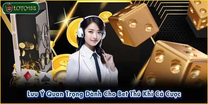 Game bài đổi thưởng LOTO188 - Sân chơi vàng cho cược thủ 5 Lưu Ý Quan Trọng Dành Cho Bet Thủ Khi Cá Cược