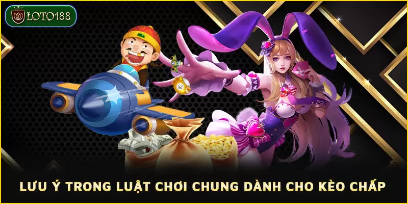Kèo chấp tại LOTO188 - Cách thức, chiến lược và mẹo thắng lớn 2 Lưu Ý Trong Luật Chơi Chung Dành Cho Kèo Chấp