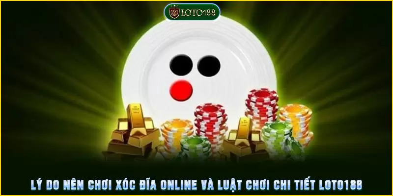 Lý do nên chơi xóc đĩa online và luật chơi chi tiết 7 Lý do nên chơi xóc đĩa loto188