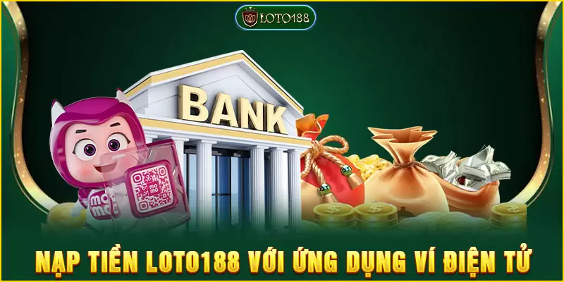 Nạp tiền LOTO188 bằng ví điện tử dễ dàng thao tác