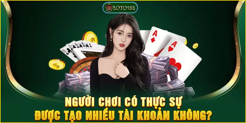 Bet thủ cần tuyệt đối không tạo nhiều tài khoản