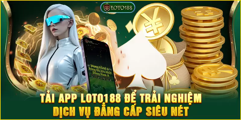 Tải app LOTO188 để trải nghiệm dịch vụ đẳng cấp siêu nét 4 Tải app LOTO188 để trải nghiệm dịch vụ đẳng cấp siêu nét