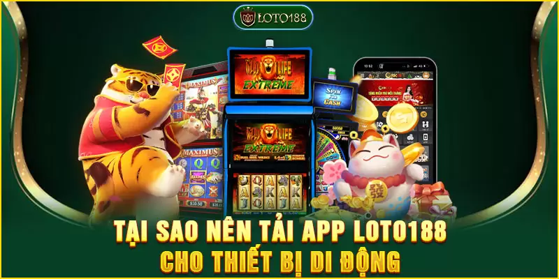 Tải app LOTO188 cho thiết bị di động để trải nghiệm thuận tiện hơn