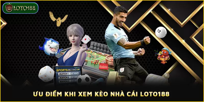 Ưu Điểm Khi Xem Kèo Nhà Cái LOTO188