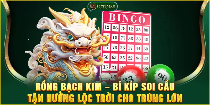 Rồng bạch kim - Bí kíp soi cầu tận hưởng lộc trời cho trúng lớn 9 rồng bạch kim