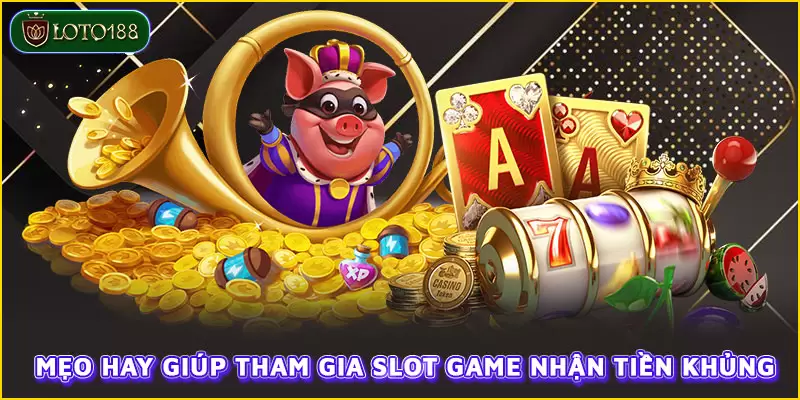Mẹo hay giúp tham gia Slot game nhận tiền khủng