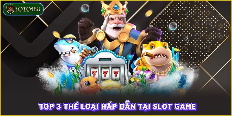 Top 3 thể loại hấp dẫn tại Slot game